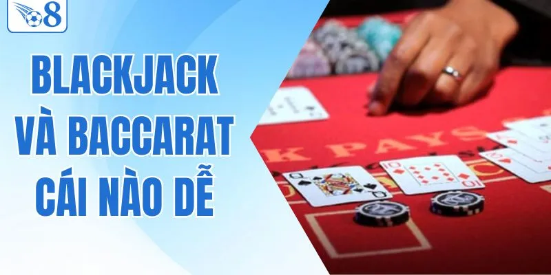 Giải Mã Blackjack Và Baccarat Cái Nào Dễ Thắng Cho Tân Binh